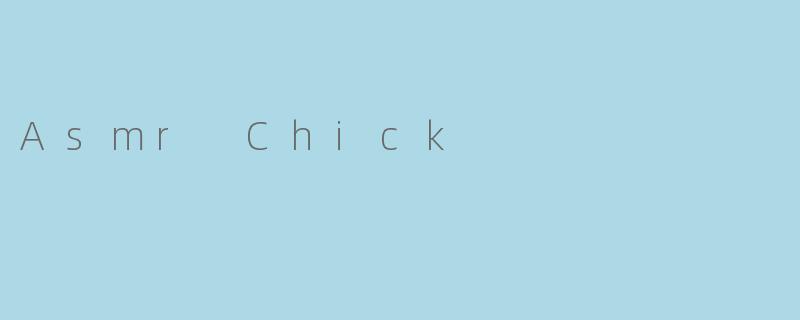 Asmr Chick